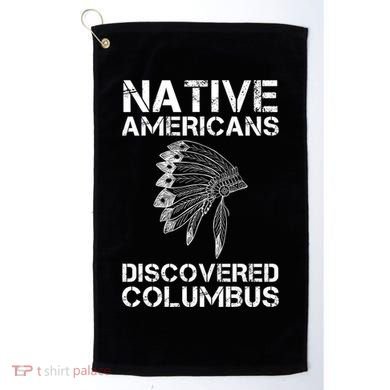 Native Americans Discovered Columbus Native American Day Gift Golf Towel