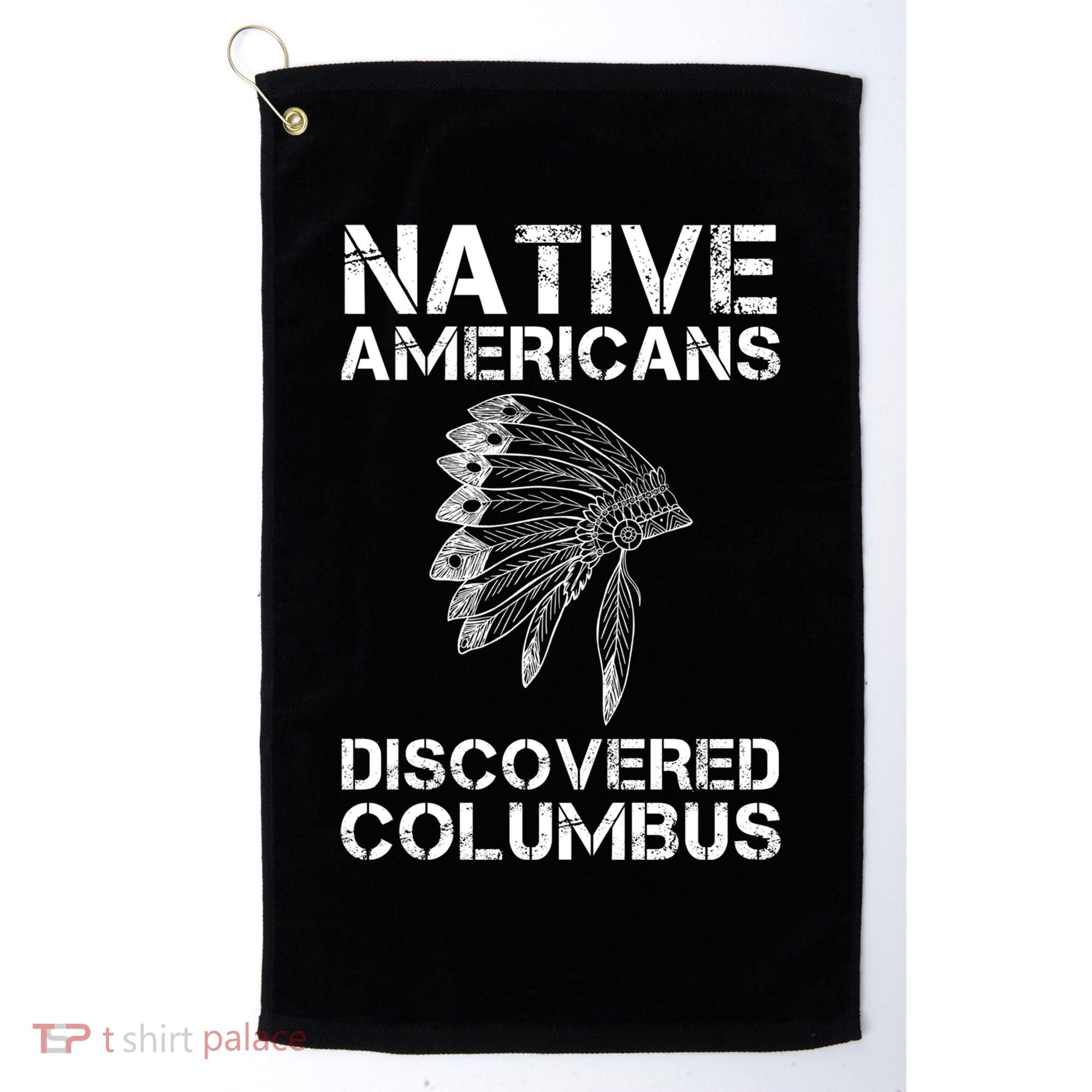 Native Americans Discovered Columbus Native American Day Gift Golf Towel