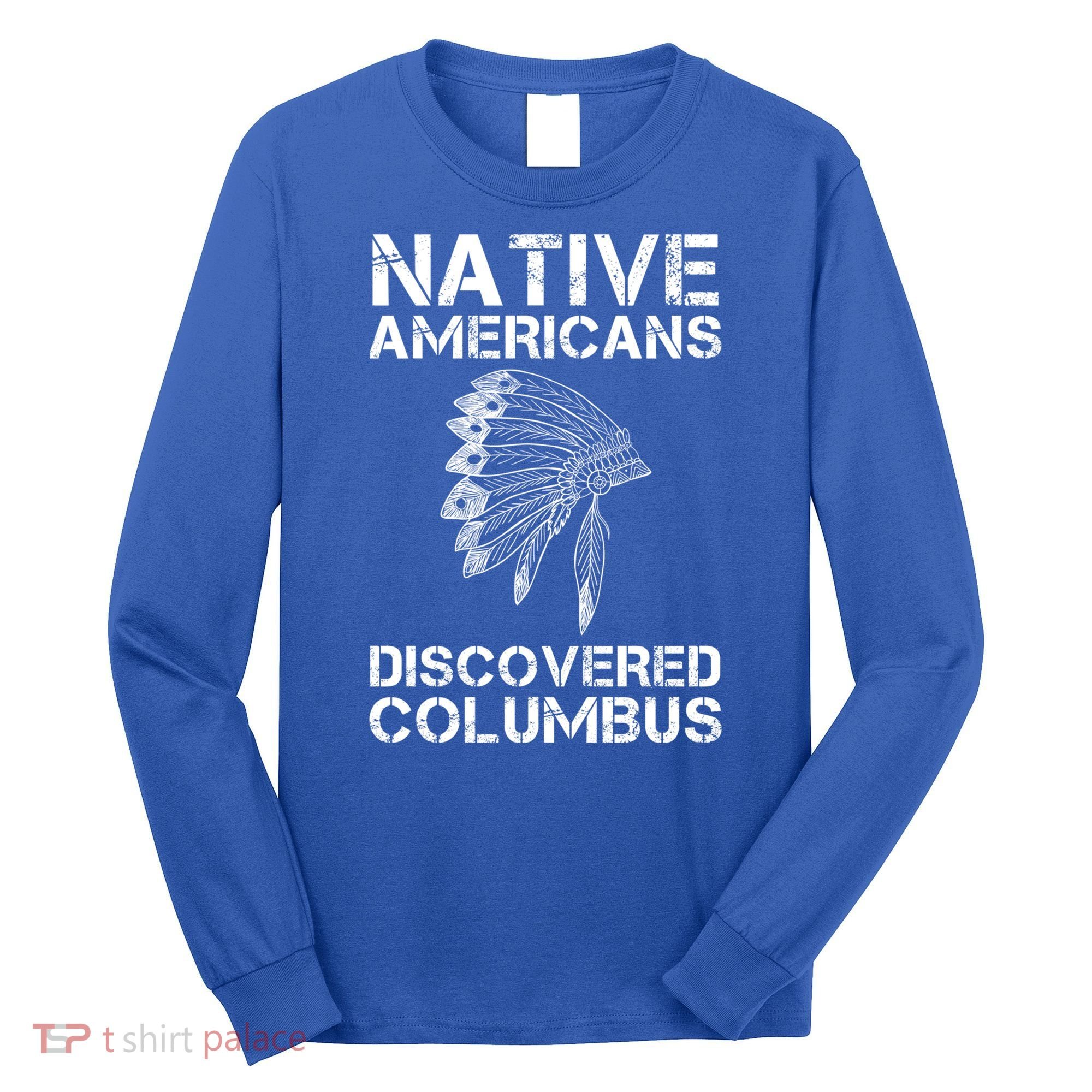 Native Americans Discovered Columbus Native American Day Gift Long Sleeve Shirt