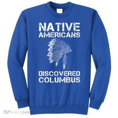 Native Americans Discovered Columbus Native American Day Gift Sweatshirt