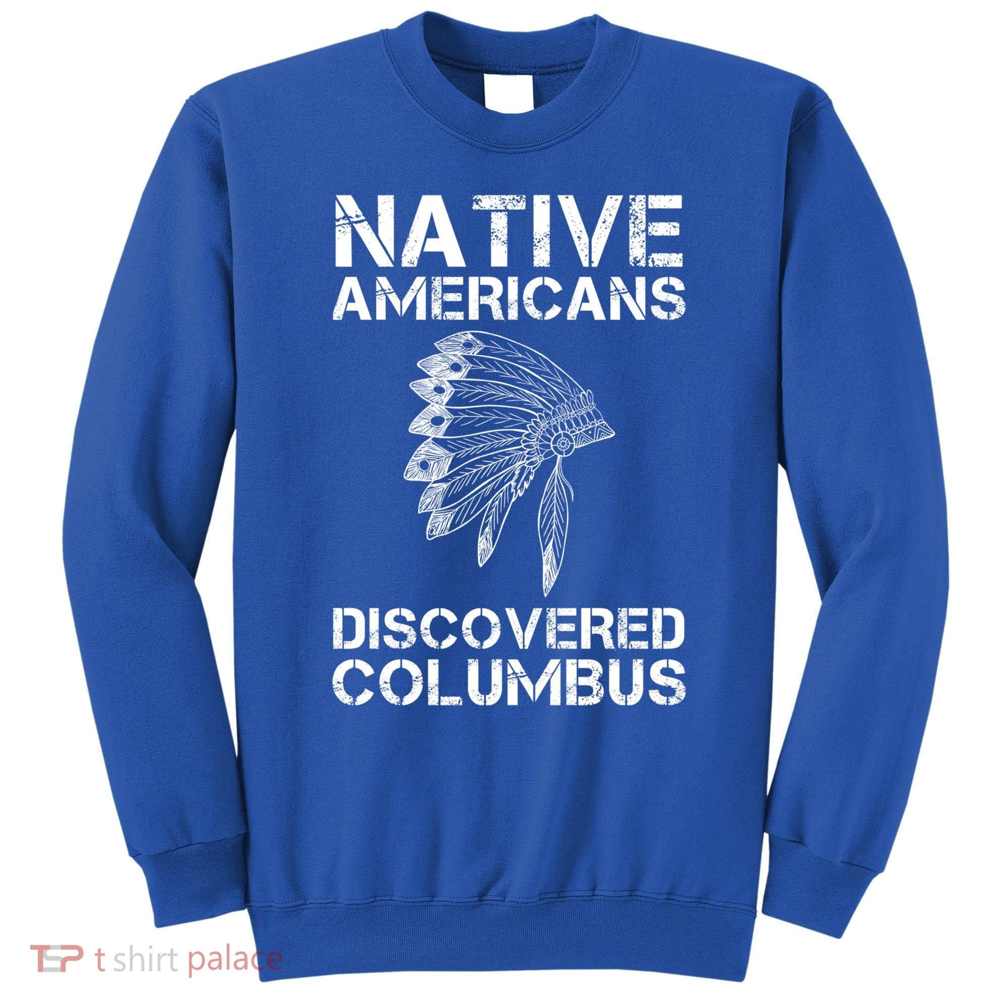 Native Americans Discovered Columbus Native American Day Gift Sweatshirt