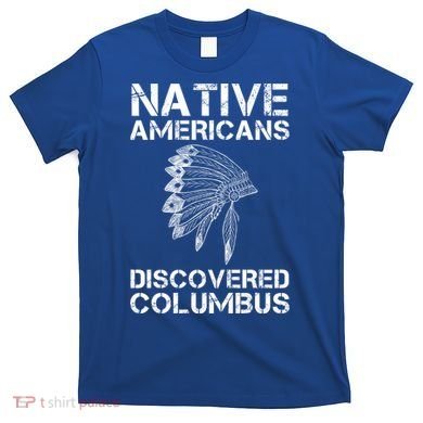Native Americans Discovered Columbus Native American Day Gift T-Shirt