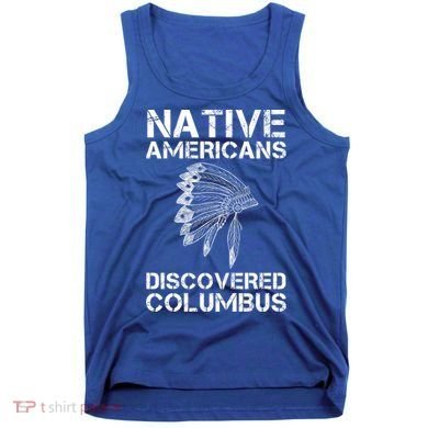 Native Americans Discovered Columbus Native American Day Gift Tank Top
