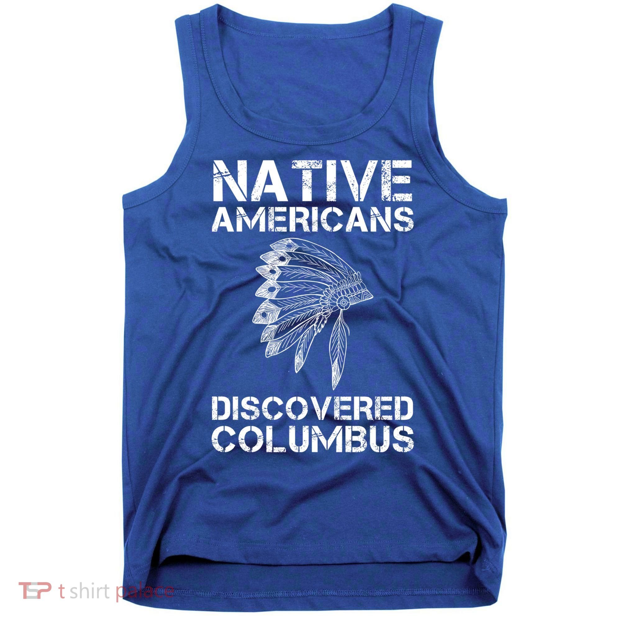 Native Americans Discovered Columbus Native American Day Gift Tank Top