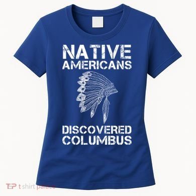 Native Americans Discovered Columbus Native American Day Gift Women's T-Shirt