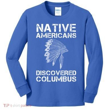 Native Americans Discovered Columbus Native American Day Gift Kids Long Sleeve Shirt