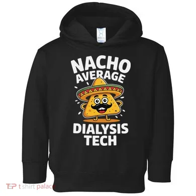 Nacho Average Dialysis Tech Toddler Hoodie