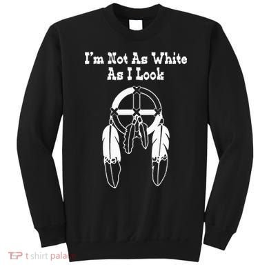  Native American DNA I'm Not As White As I Look Sweatshirt