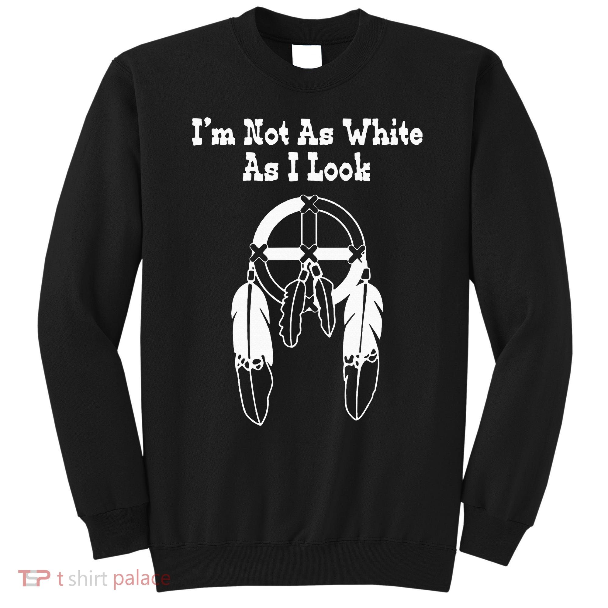  Native American DNA I'm Not As White As I Look Sweatshirt