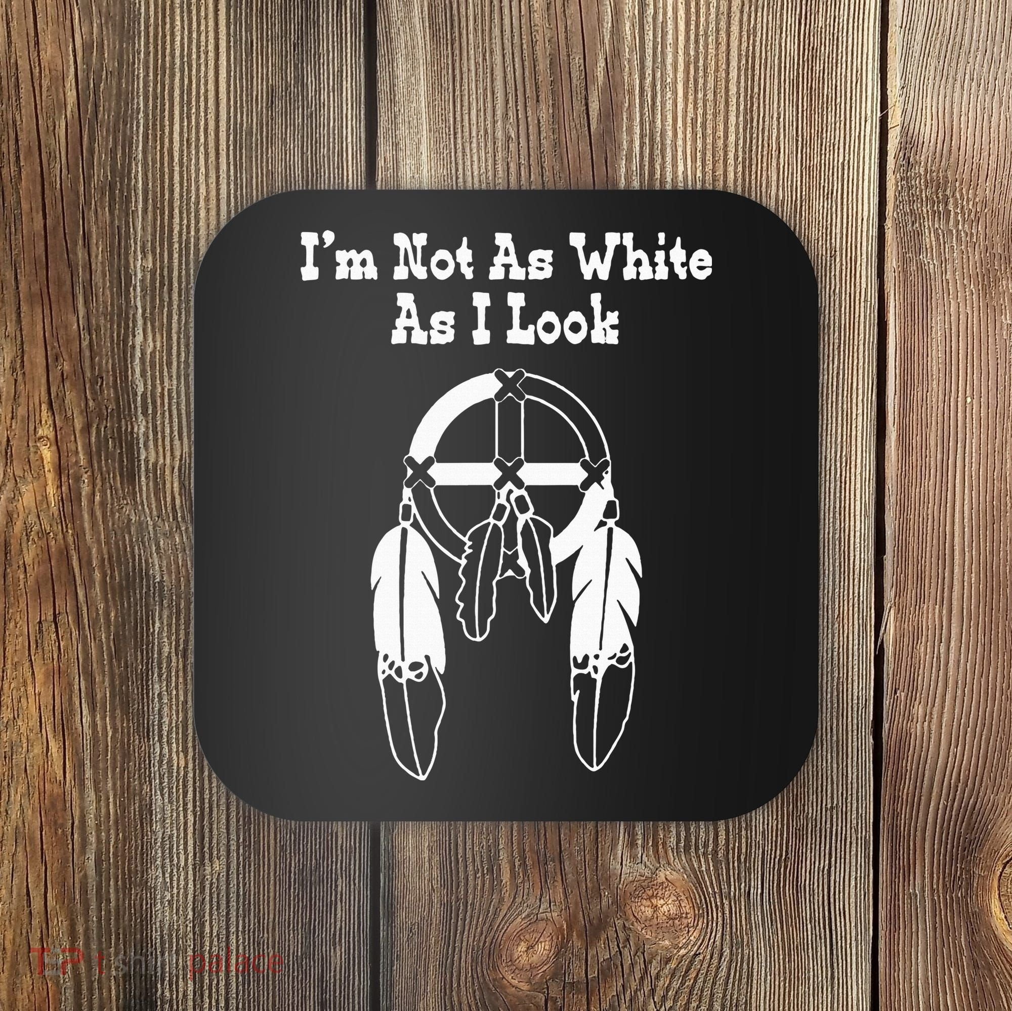  Native American DNA I'm Not As White As I Look Coaster