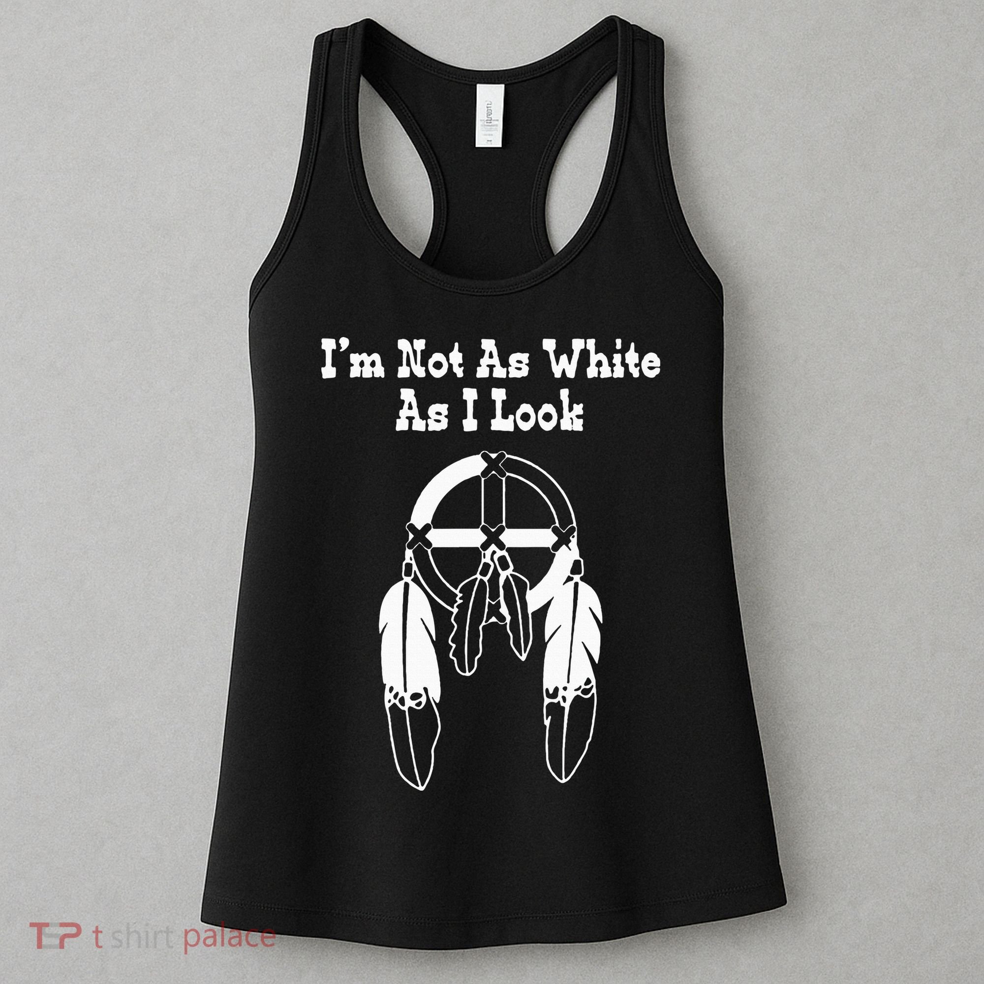  Native American DNA I'm Not As White As I Look Women's Tank Top