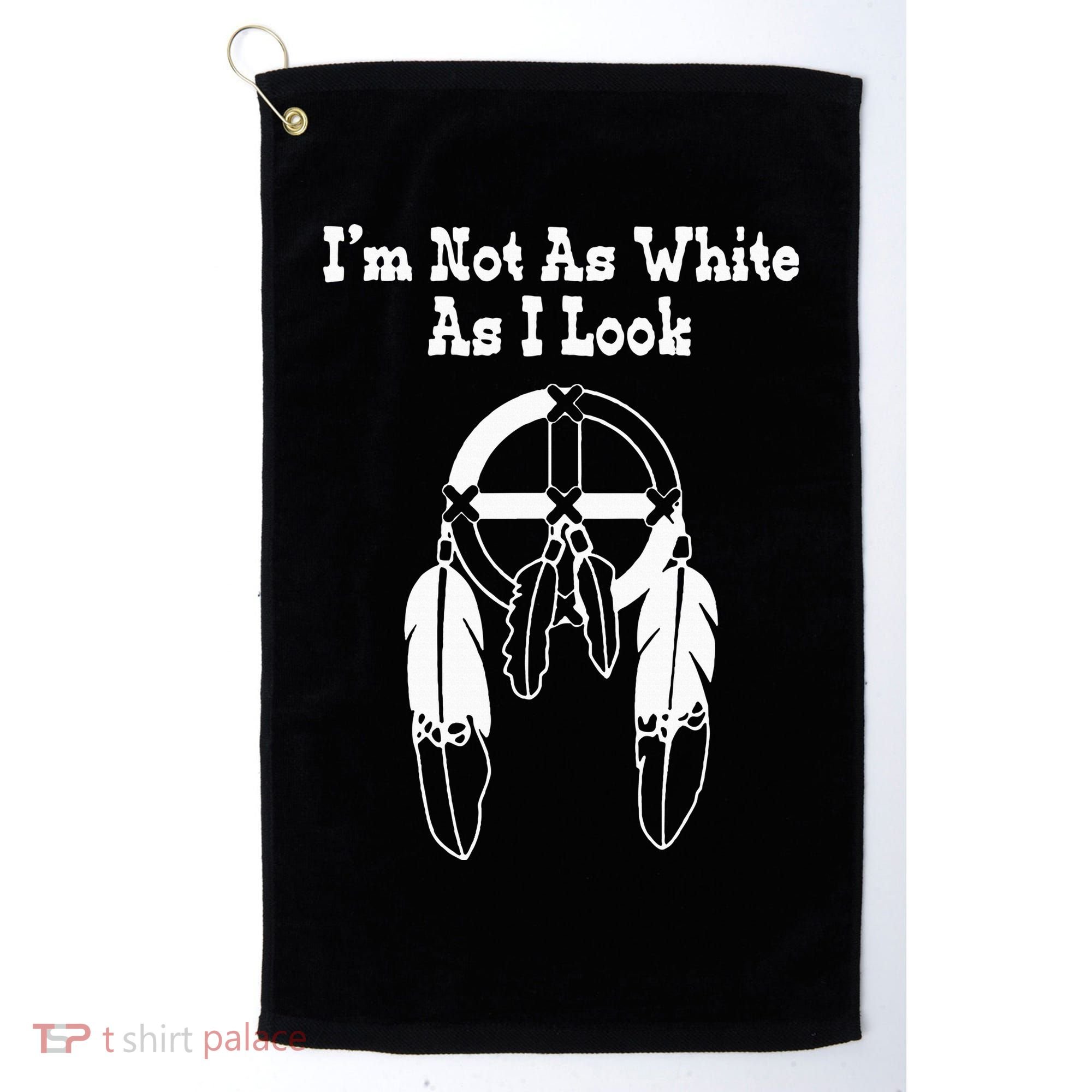  Native American DNA I'm Not As White As I Look Golf Towel