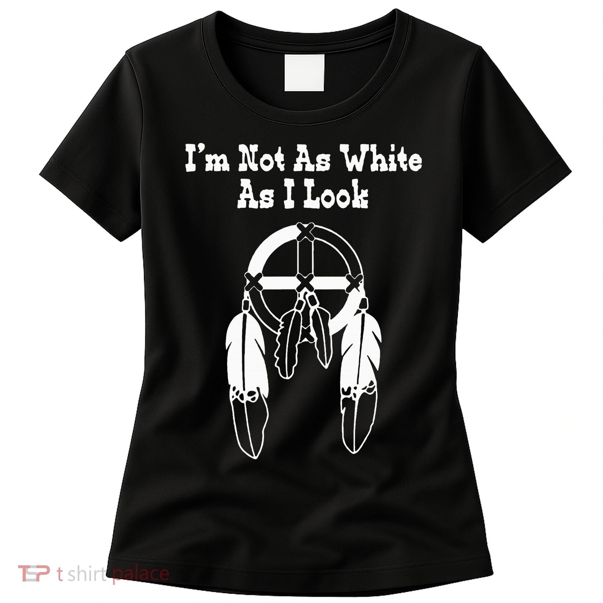  Native American DNA I'm Not As White As I Look Women's T-Shirt