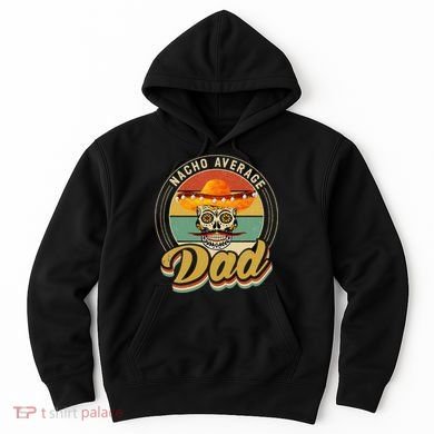 Nacho Average Dad For Mexican Nacho Loving Skull Hoodie