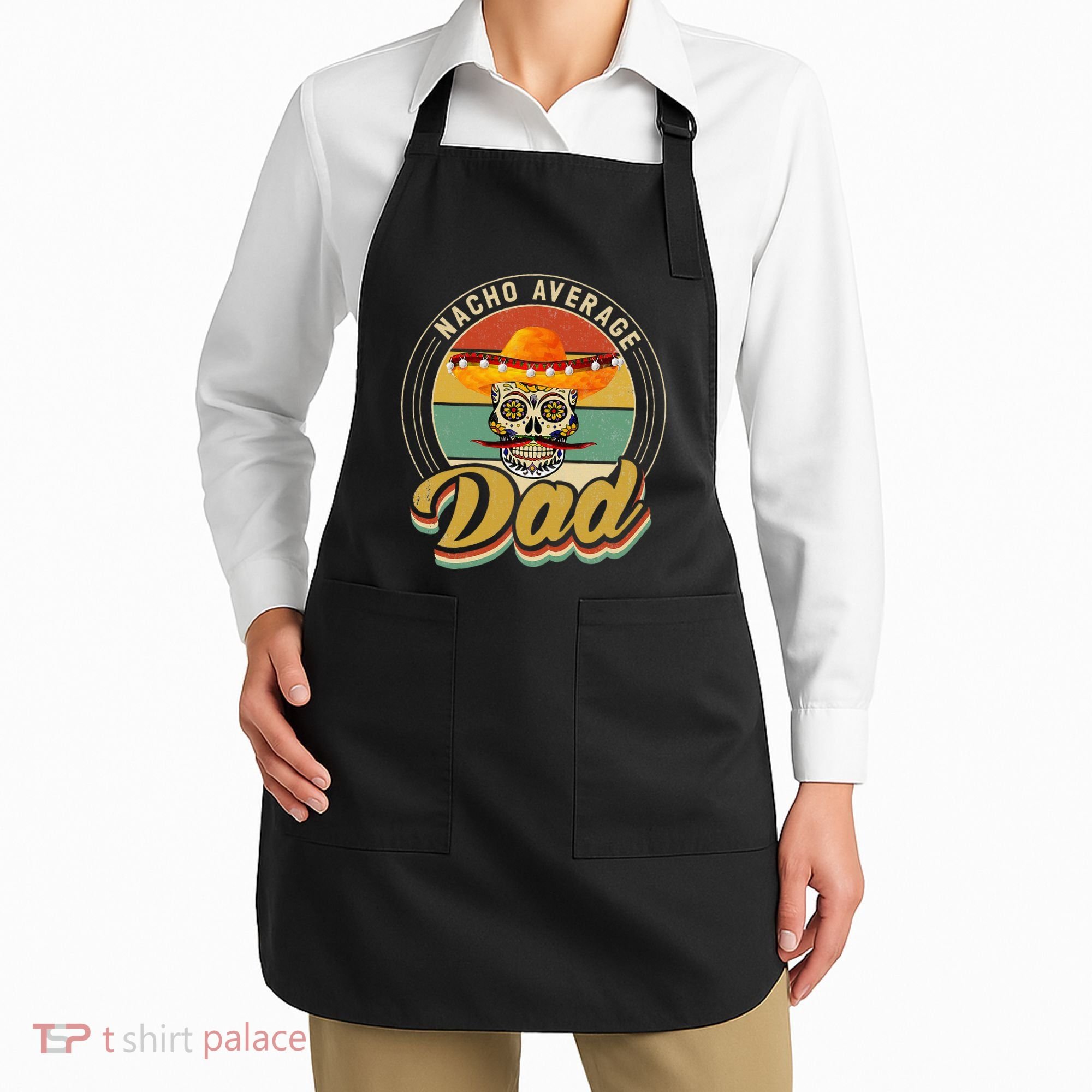Nacho Average Dad For Mexican Nacho Loving Skull Apron
