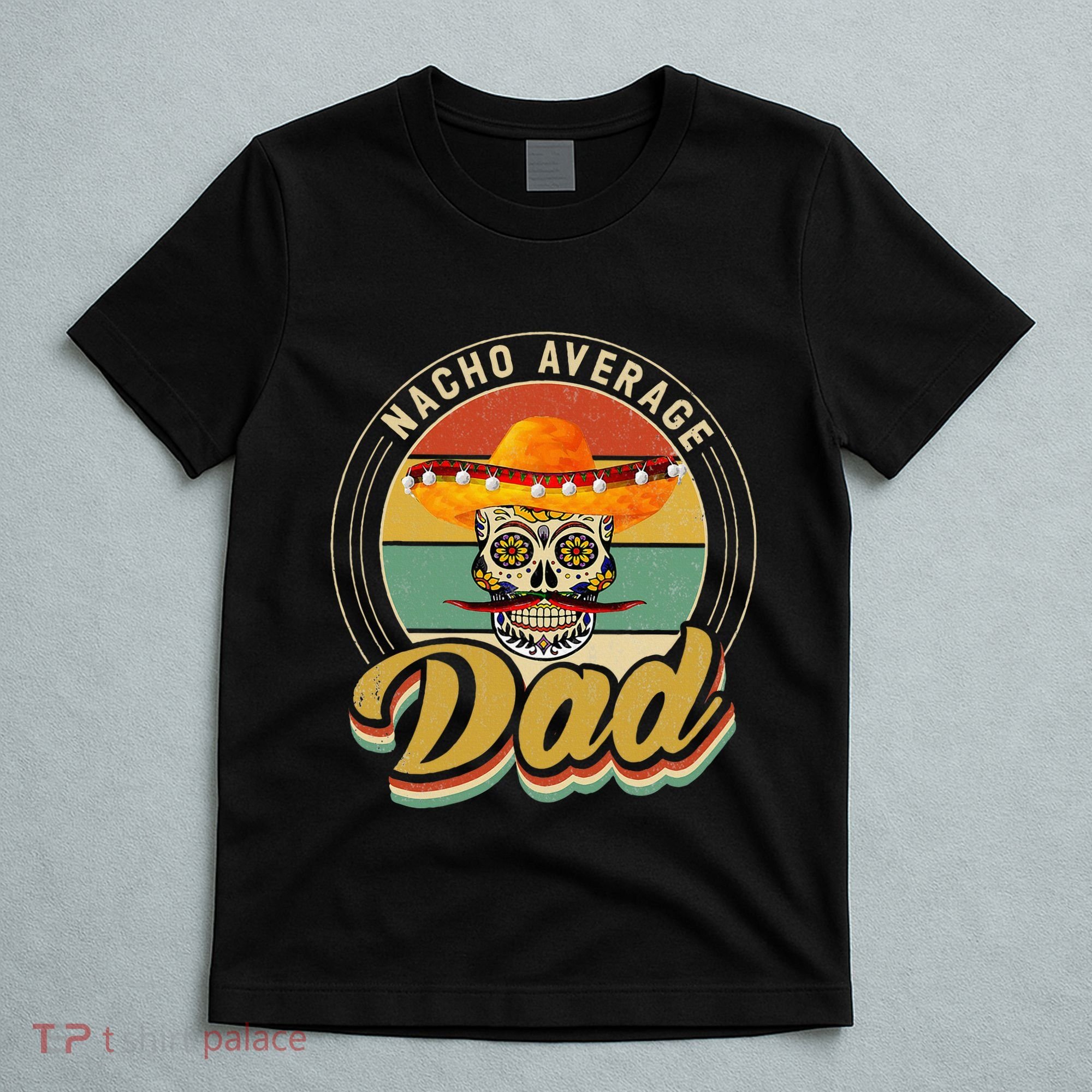Nacho Average Dad For Mexican Nacho Loving Skull T-Shirt