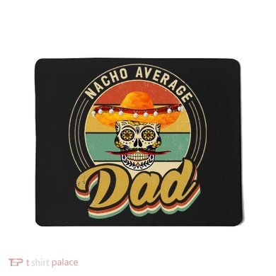 Nacho Average Dad For Mexican Nacho Loving Skull Mousepad
