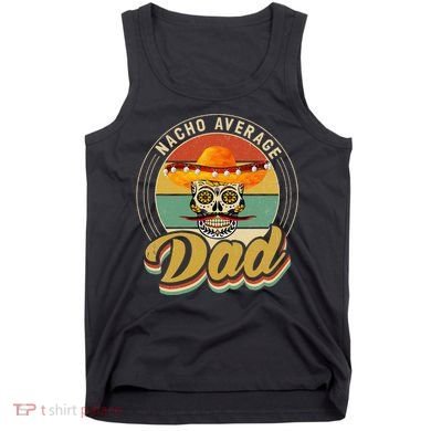 Nacho Average Dad For Mexican Nacho Loving Skull Tank Top