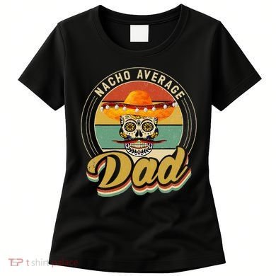 Nacho Average Dad For Mexican Nacho Loving Skull Women's T-Shirt