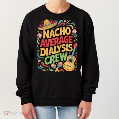 Nacho Average Dialysis Crew Women's Sweatshirt