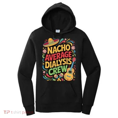 Nacho Average Dialysis Crew Women's Hoodie