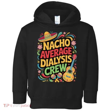 Nacho Average Dialysis Crew Toddler Hoodie