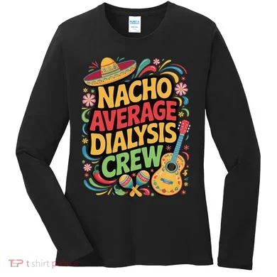 Nacho Average Dialysis Crew Women's Long Sleeve Shirt