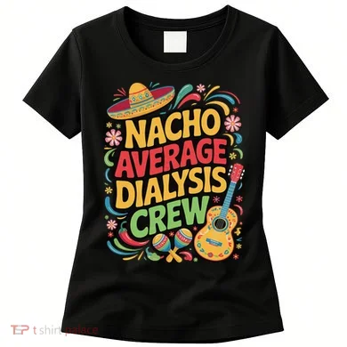 Nacho Average Dialysis Crew Women's T-Shirt