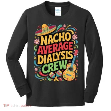 Nacho Average Dialysis Crew Kids Long Sleeve Shirt