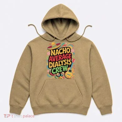Nacho Average Dialysis Crew Hoodie