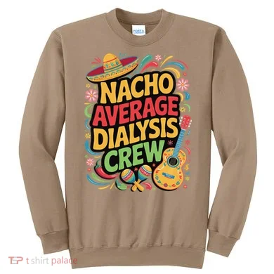 Nacho Average Dialysis Crew Sweatshirt