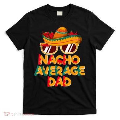Nacho Average Dad Funny Cinco De Mayo Daddy T-Shirt