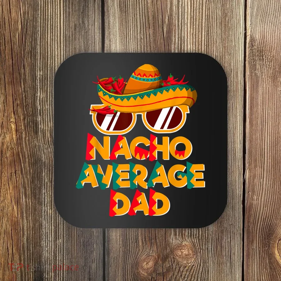 Nacho Average Dad Funny Cinco De Mayo Daddy Coaster