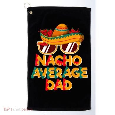 Nacho Average Dad Funny Cinco De Mayo Daddy Golf Towel