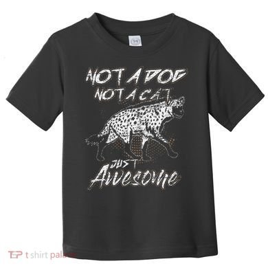 Not A Dog Not A Cat Just Awesome Hyena Toddler T-Shirt