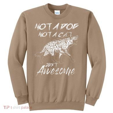 Not A Dog Not A Cat Just Awesome Hyena Sweatshirt