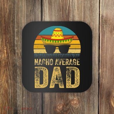 Nacho Average Dad Mexican Daddy Cinco De Mayo Fathers Day Coaster