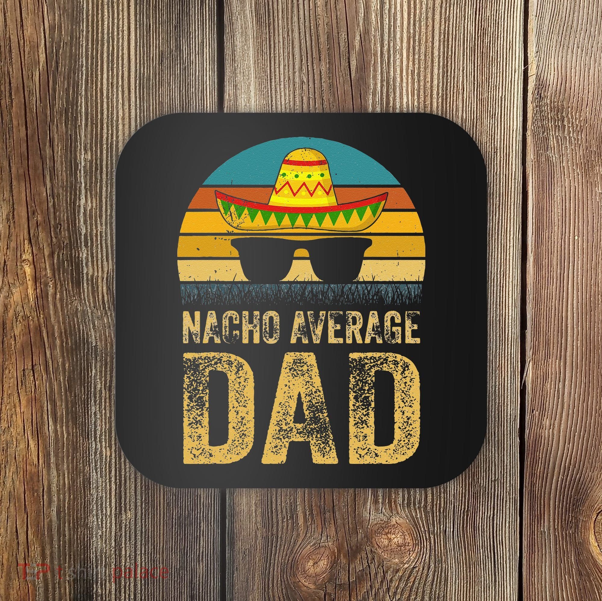 Nacho Average Dad Mexican Daddy Cinco De Mayo Fathers Day Coaster