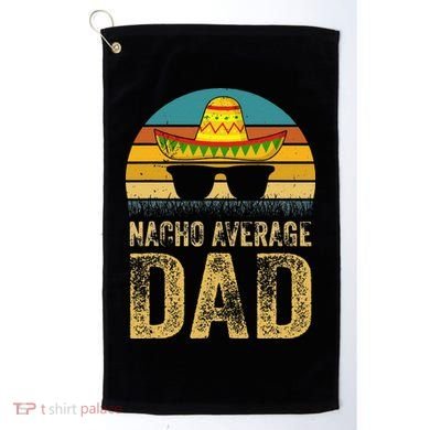 Nacho Average Dad Mexican Daddy Cinco De Mayo Fathers Day Golf Towel