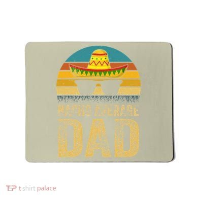Nacho Average Dad Mexican Daddy Cinco De Mayo Fathers Day Mousepad