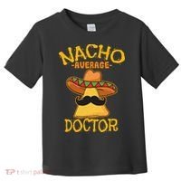 Nacho Average Doctor Physician MD Doc Surgeon Cinco De Mayo Toddler T-Shirt thumb 0