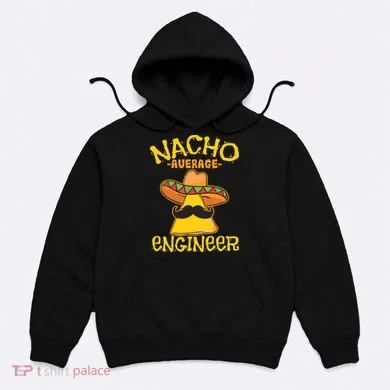 Nacho Average Engineer Engineering Professsion Cinco De Mayo Hoodie