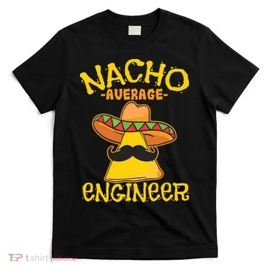Nacho Average Engineer Engineering Professsion Cinco De Mayo T-Shirt