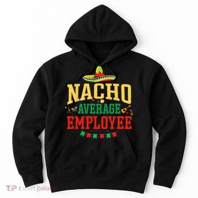 Nacho Average Employee Cinco de Mayo Fiesta Nacho Employee Hoodie