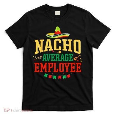 Nacho Average Employee Cinco de Mayo Fiesta Nacho Employee T-Shirt