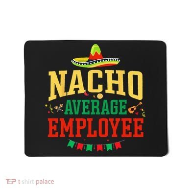 Nacho Average Employee Cinco de Mayo Fiesta Nacho Employee Mousepad