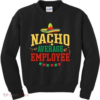 Nacho Average Employee Cinco de Mayo Fiesta Nacho Employee Kids Sweatshirt