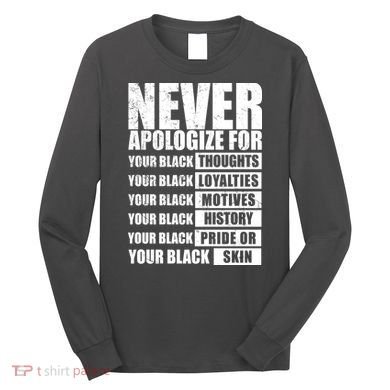 Never Apologize For Your Black Thoughts Black History Month Long Sleeve Shirt