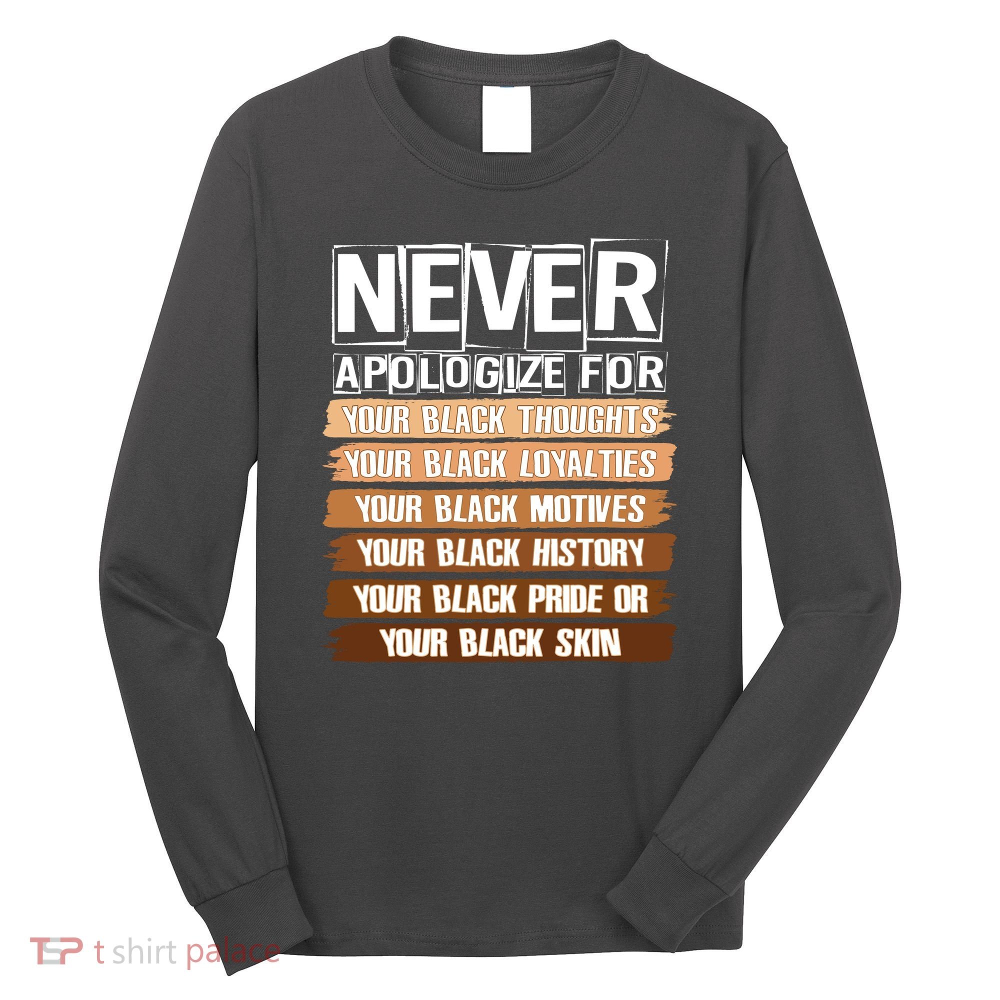 Never Apologize For Your Black History Long Sleeve Shirt