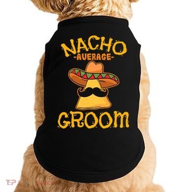 Nacho Average Groom Mexican Dish Husband Cinco De Mayo Doggie Tank